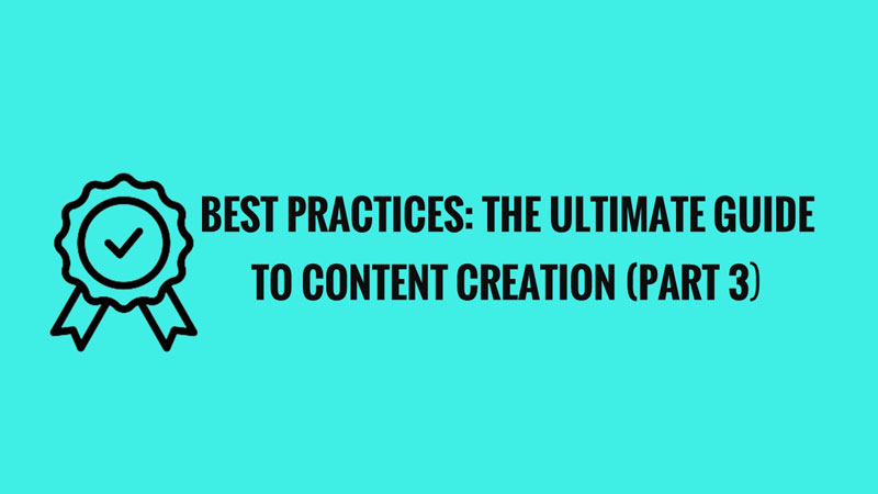 Best Practices - The Ultimate Guide to Content Creation (Part 3)