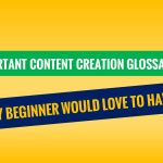 Important Content Creation Glossary Every Beginner Would Love to Have